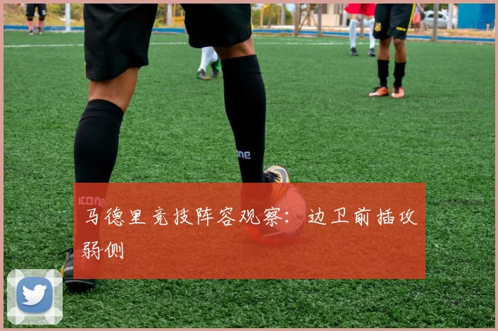 马德里竞技阵容观察:边卫前插攻弱侧