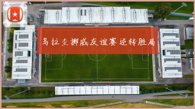 乌拉圭挪威友谊赛逆转胜局