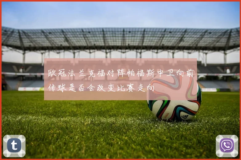 欧冠法兰克福对阵帕福斯中卫向前传球是否会改变比赛走向